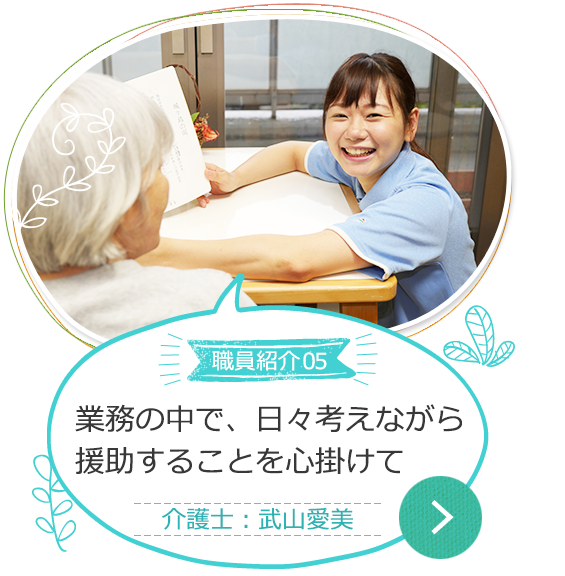 職員紹介05 業務の中で、日々考えながら援助することを心掛けて 介護士：武山愛美